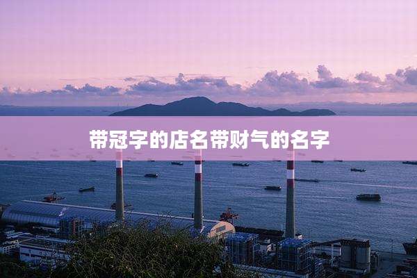带冠字的店名带财气的名字