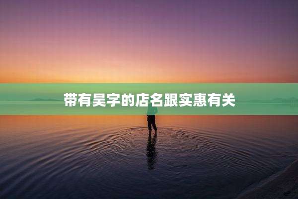 带有昊字的店名跟实惠有关