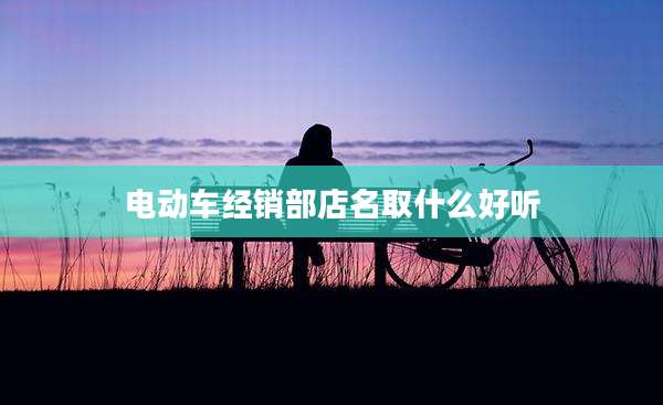 电动车经销部店名取什么好听