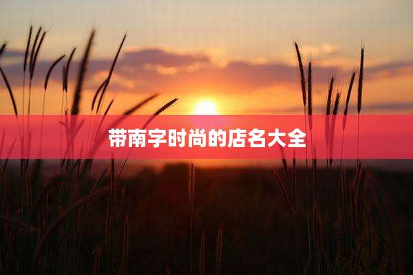 带南字时尚的店名大全