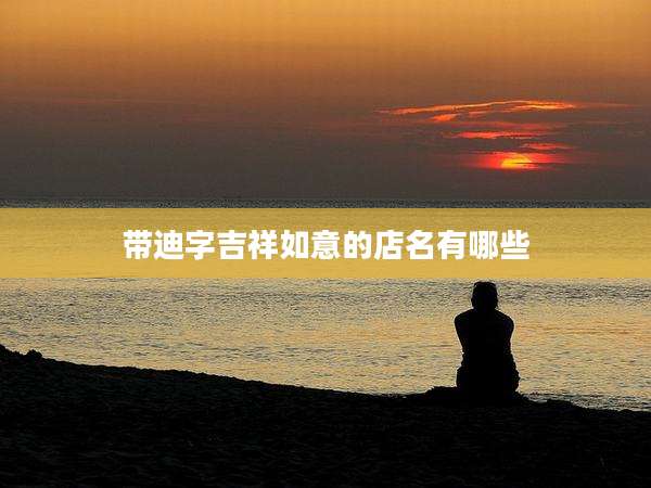 带迪字吉祥如意的店名有哪些