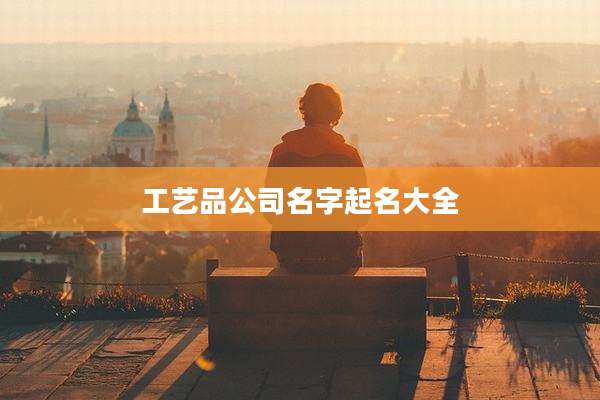 工艺品公司名字起名大全