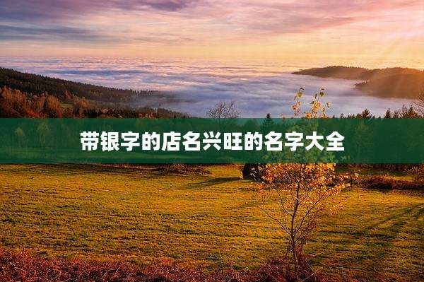 带银字的店名兴旺的名字大全