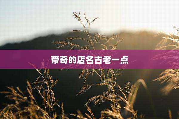 带奇的店名古老一点