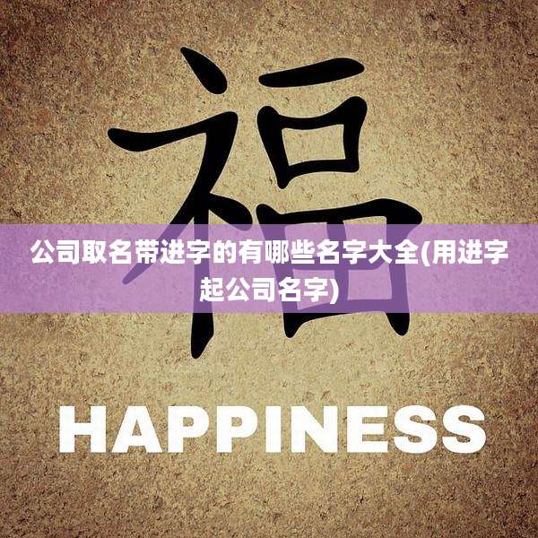 公司取名带进字的有哪些名字大全(用进字起公司名字)