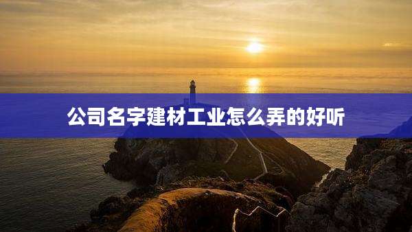公司名字建材工业怎么弄的好听