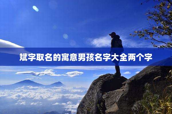 斌字取名的寓意男孩名字大全两个字