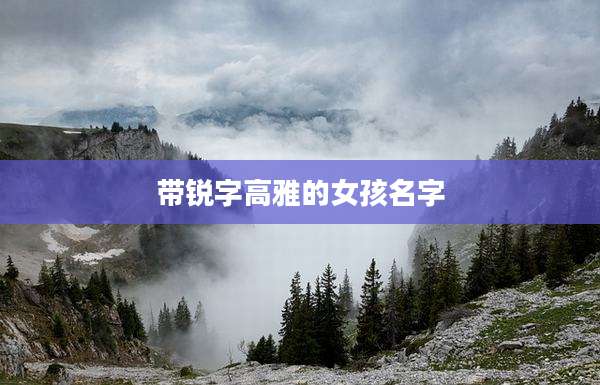 带锐字高雅的女孩名字