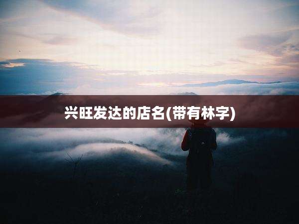 兴旺发达的店名(带有林字)