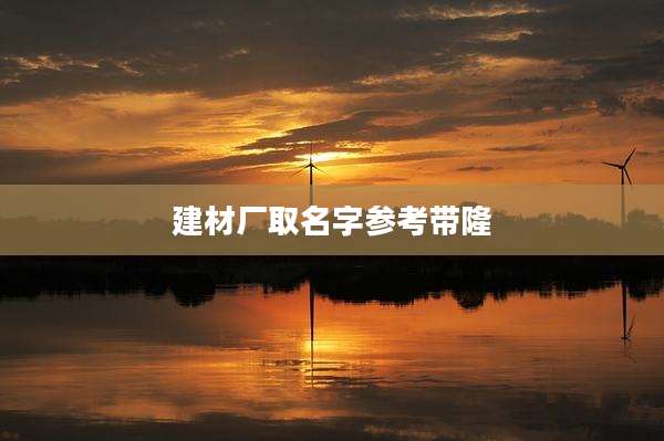 建材厂取名字参考带隆