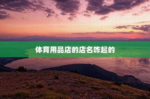 体育用品店的店名咋起的