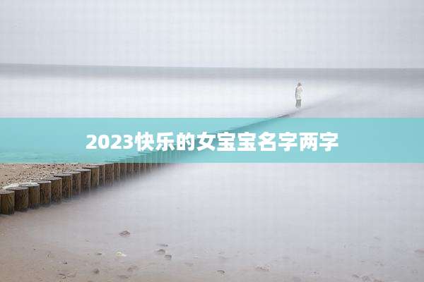 2023快乐的女宝宝名字两字