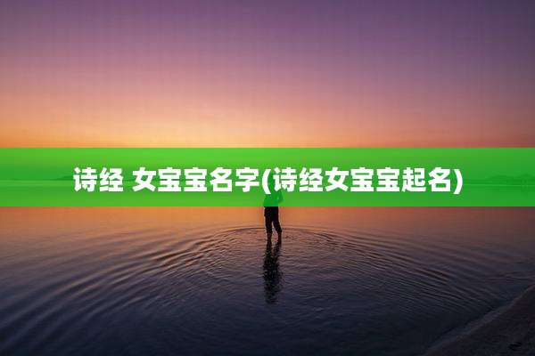 诗经 女宝宝名字(诗经女宝宝起名)