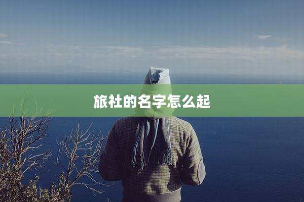 旅社的名字怎么起
