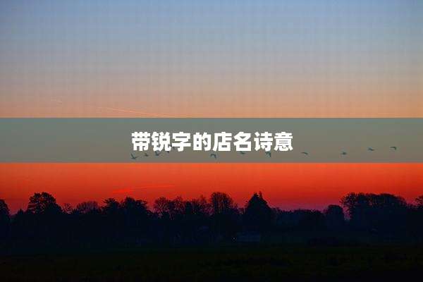 带锐字的店名诗意