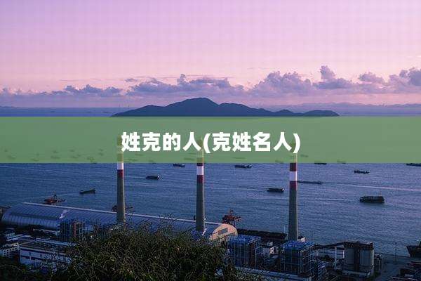 姓克的人(克姓名人)