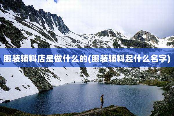 服装辅料店是做什么的(服装辅料起什么名字)