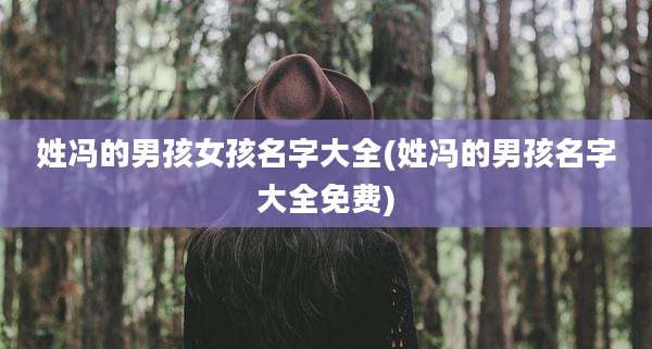 姓冯的男孩女孩名字大全(姓冯的男孩名字大全免费)