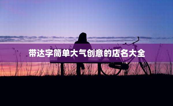 带达字简单大气创意的店名大全
