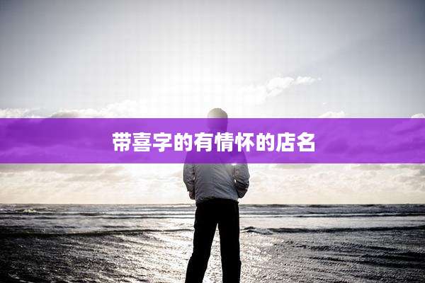 带喜字的有情怀的店名