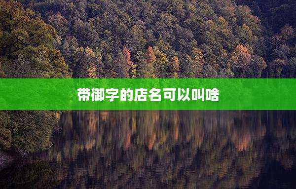 带御字的店名可以叫啥