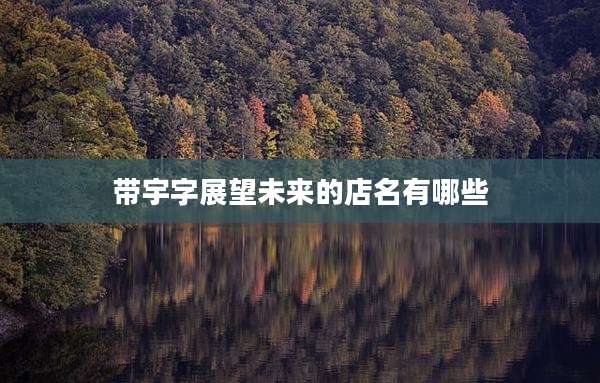 带宇字展望未来的店名有哪些