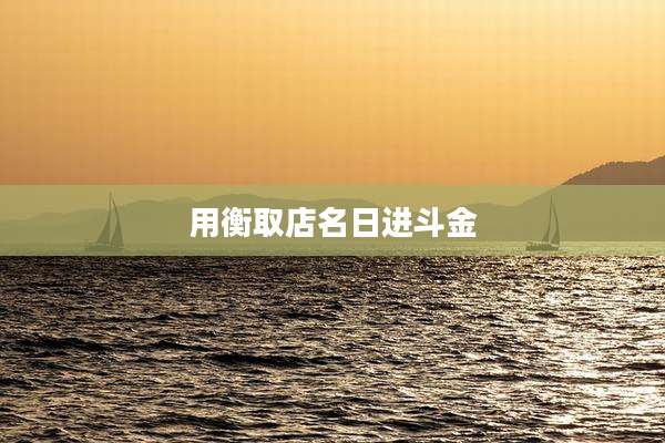 用衡取店名日进斗金