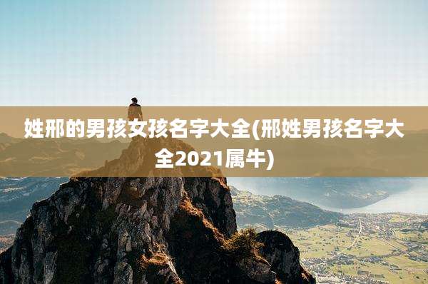 姓邢的男孩女孩名字大全(邢姓男孩名字大全2021属牛)