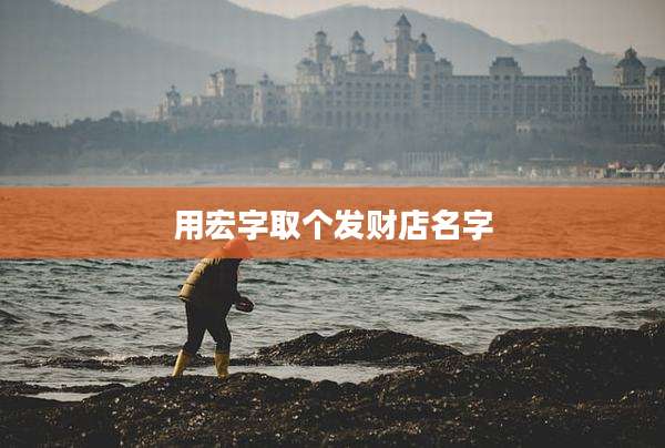 用宏字取个发财店名字