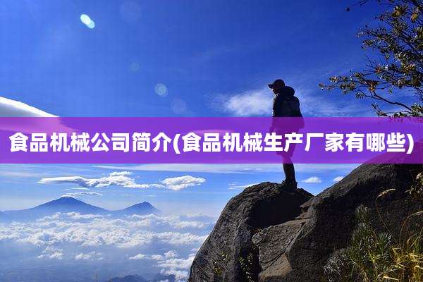 食品机械公司简介(食品机械生产厂家有哪些)