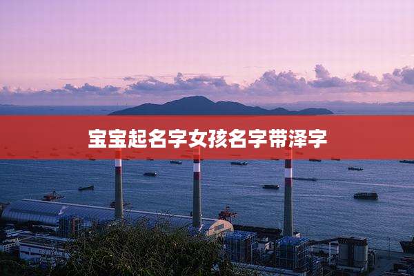 宝宝起名字女孩名字带泽字