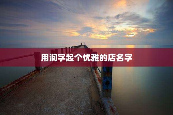 用润字起个优雅的店名字