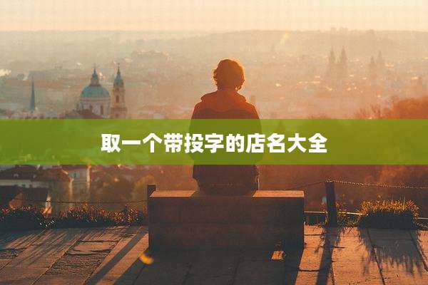 取一个带投字的店名大全