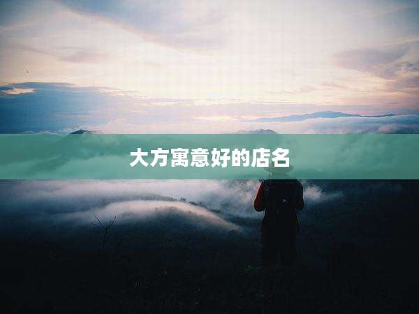 大方寓意好的店名