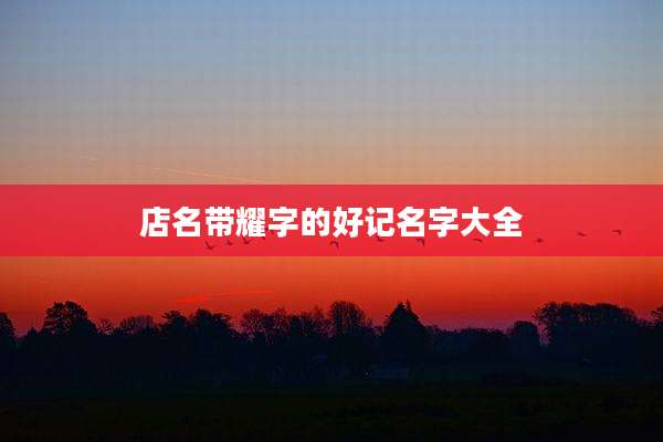 店名带耀字的好记名字大全