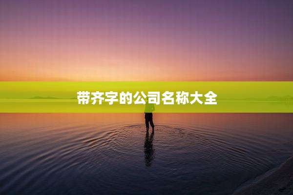 带齐字的公司名称大全