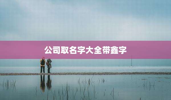 公司取名字大全带鑫字