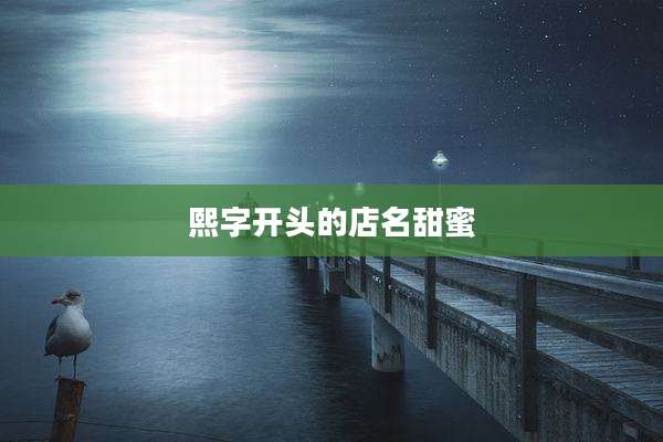 熙字开头的店名甜蜜