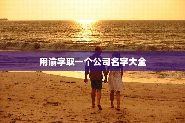 用渝字取一个公司名字大全