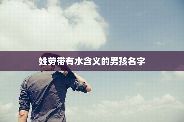 姓劳带有水含义的男孩名字