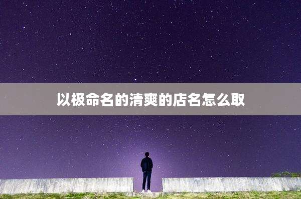 以极命名的清爽的店名怎么取