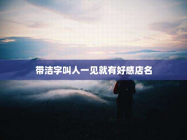 带洁字叫人一见就有好感店名