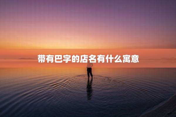 带有巴字的店名有什么寓意