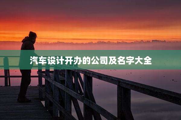 汽车设计开办的公司及名字大全