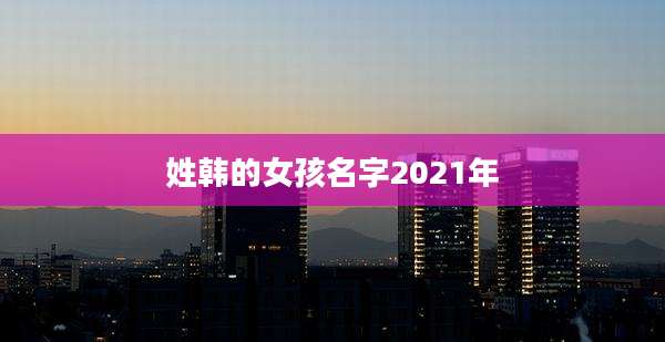 姓韩的女孩名字2021年