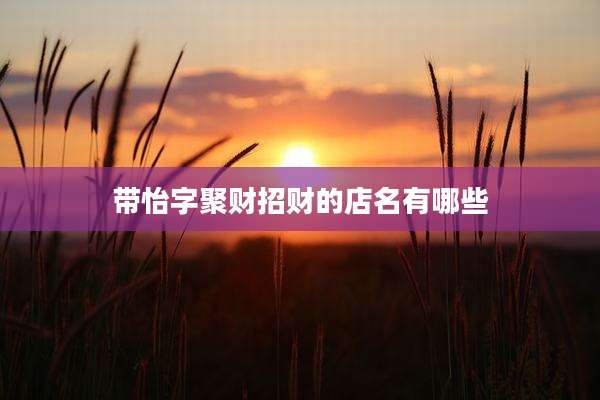 带怡字聚财招财的店名有哪些