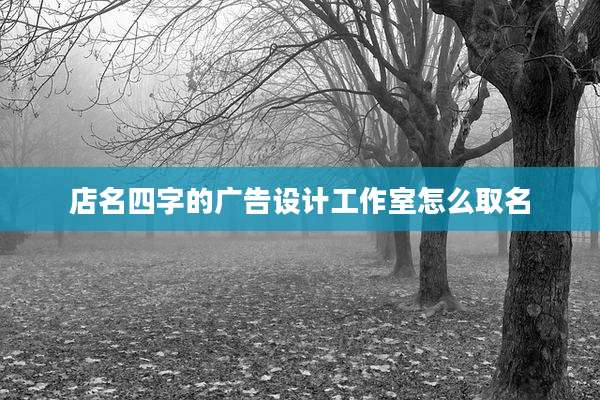 店名四字的广告设计工作室怎么取名