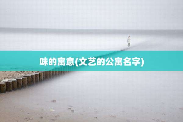 味的寓意(文艺的公寓名字)