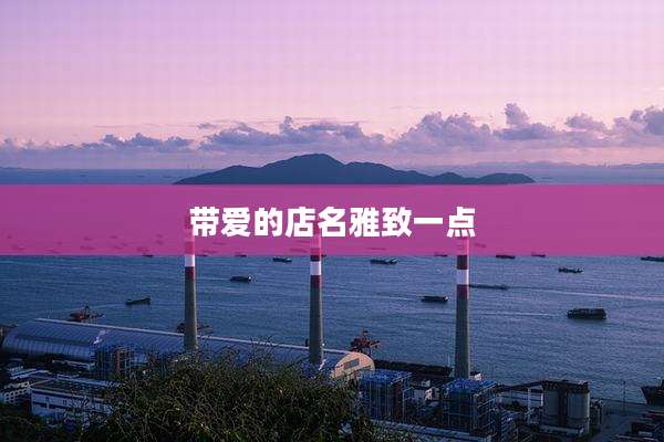 带爱的店名雅致一点
