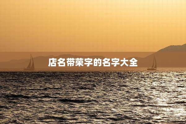 店名带荣字的名字大全